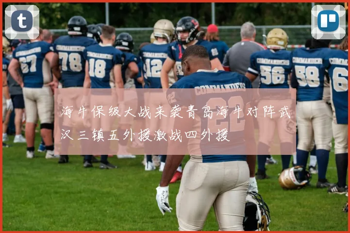 海牛保级大战来袭青岛海牛对阵武汉三镇五外援激战四外援