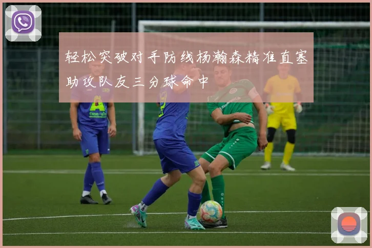 轻松突破对手防线杨瀚森精准直塞助攻队友三分球命中