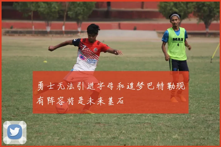 勇士无法引进字母和追梦巴特勒现有阵容将是未来基石