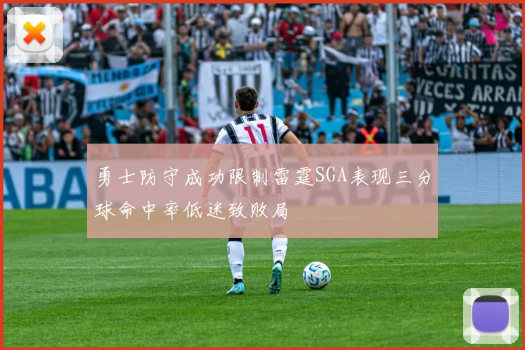 勇士防守成功限制雷霆SGA表现三分球命中率低迷致败局